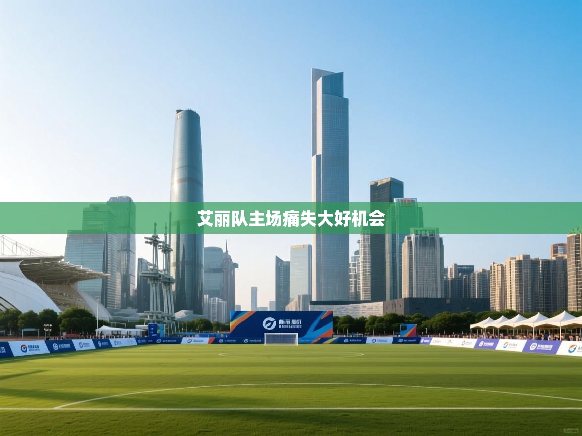 艾丽队主场痛失大好机会